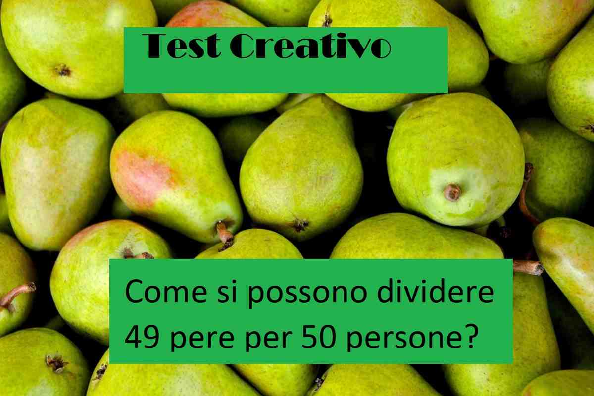 Test creativo: come si possono dividere 49 pere per 50 persone?